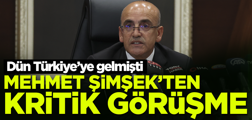 Son dakika... Mehmet Şimşek'ten kritik görüşme!