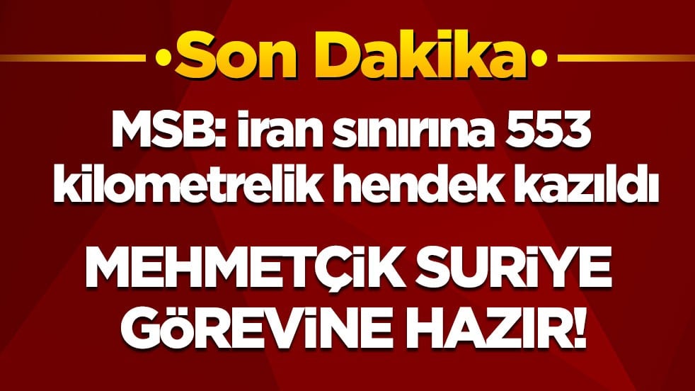 Son dakika! Mehmetçik Suriye görevine hazır! İran sınırına 553 km'lik hendek kazıldı