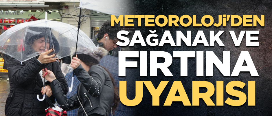 Meteoroloji'den sağanak ve fırtına uyarısı