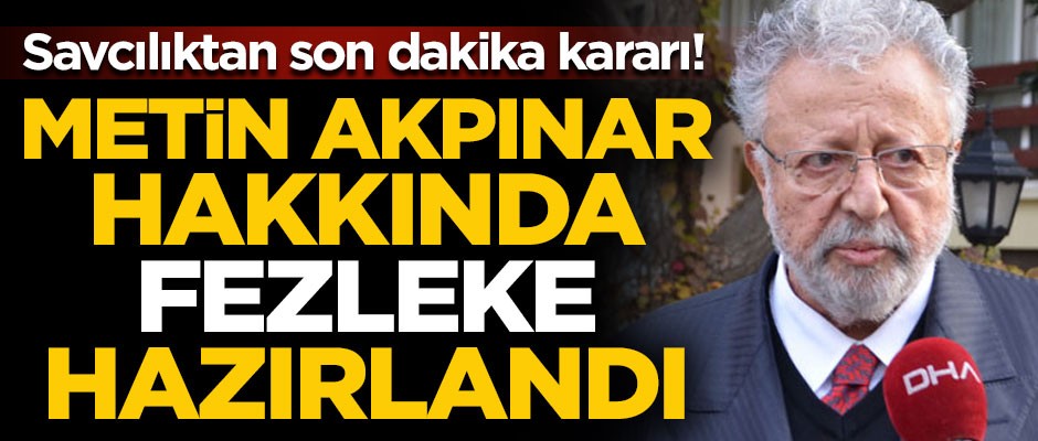 Son dakika! Metin Akpınar hakkında fezleke hazırlandı