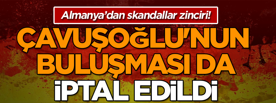 Son dakika: Mevlüt Çavuşoğlu'nun Almanya buluşması iptal edildi 