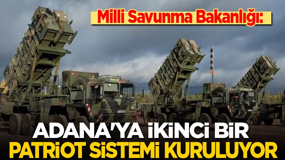Son dakika... Milli Savunma Bakanlığı: Adana'ya ikinci bir PATRIOT sistemi konuşlanıyor