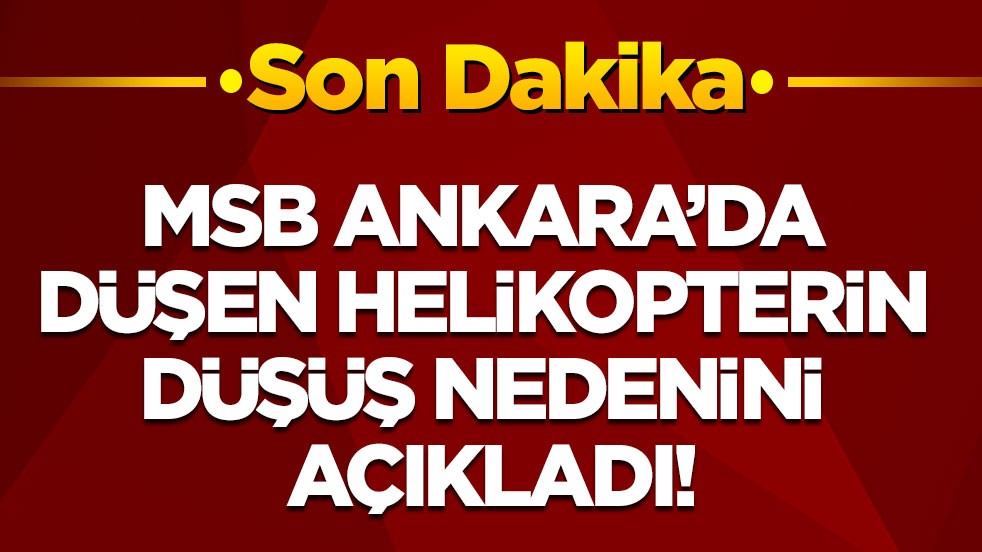 Son dakika! MSB’den Ankara’da düşen helikopterle ilgili açıklama!