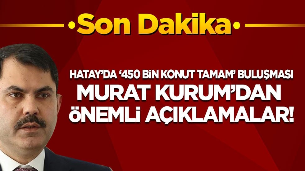 Son dakika! Murat Kurum'dan önemli açıklamalar