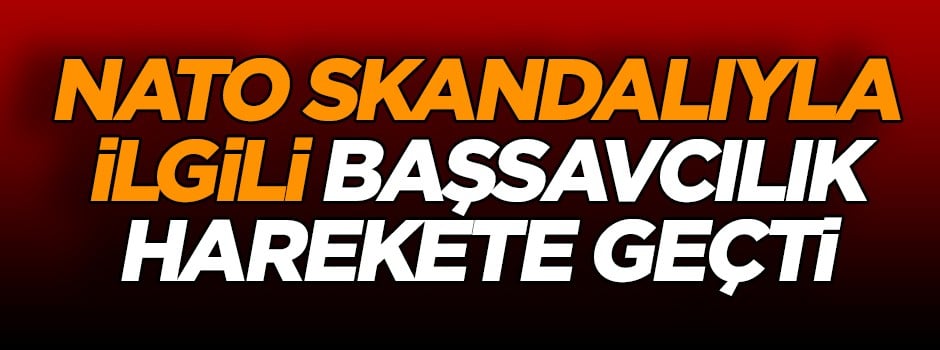 Son dakika... NATO skandalıyla ilgili başsavcılık harekete geçti