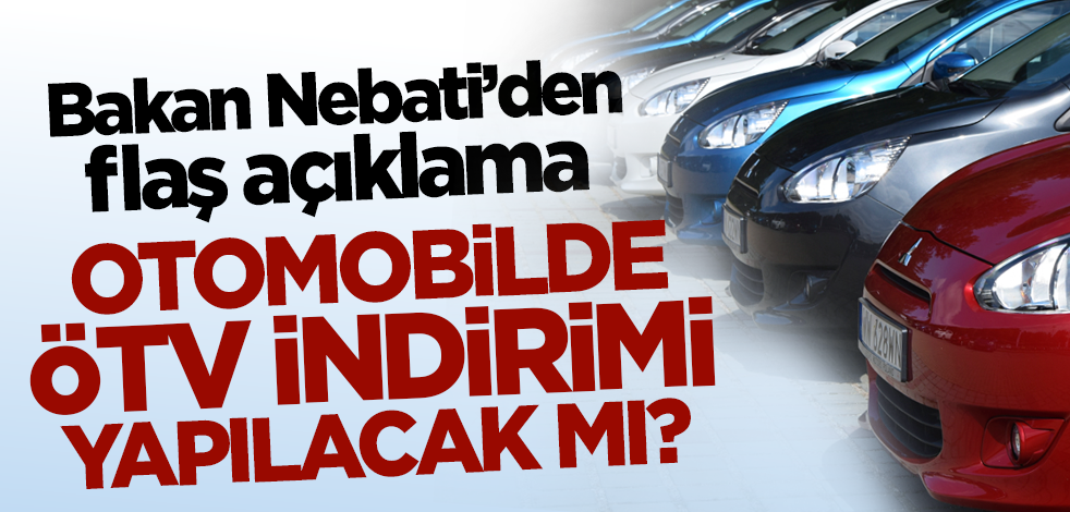 Son dakika... Otomobilde ÖTV indirimi yapılacak mı? Bakan Nebati'den flaş açıklama