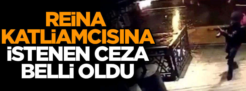 Son dakika... Reina katliamcısına istenen ceza belli oldu
