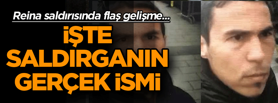 Son dakika: Reina saldırısında flaş gelişme... İşte saldırganın gerçek ismi