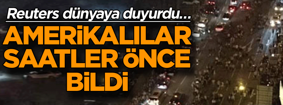 Reuters dünyaya duyurdu… Amerikalılar saatler önce bildi