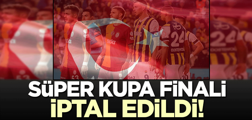 Son dakika! Riyad'daki Süper Kupa finali iptal edildi