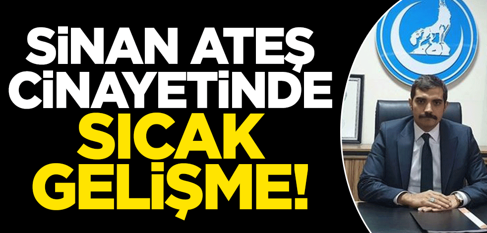 Son dakika! Sinan Ateş cinayeti ile ilgili sıcak gelişme..
