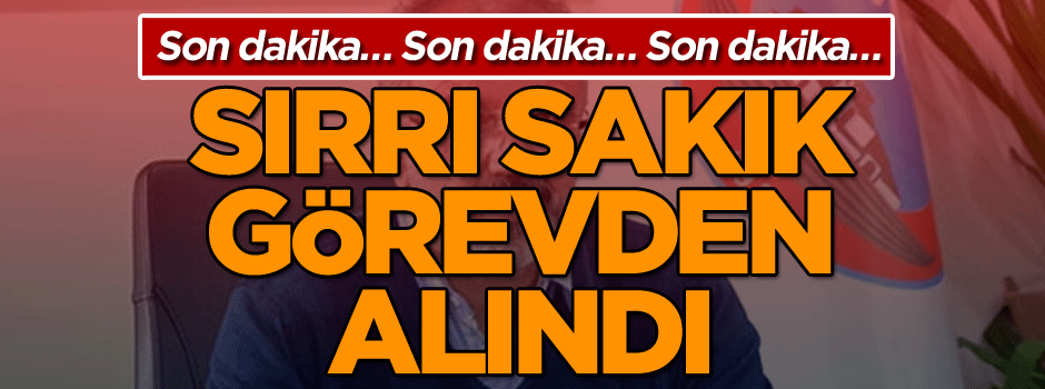 Son dakika: Sırrı Sakık görevden alındı