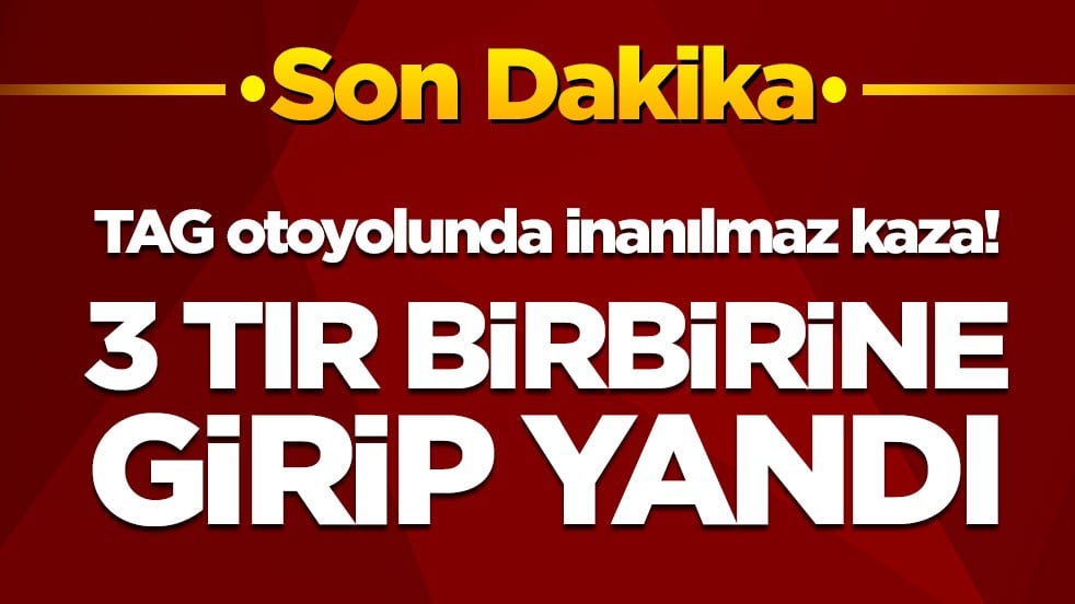 Son dakika! TAG otoyolunda inanılmaz kaza: Çarpışan 3 tır yandı