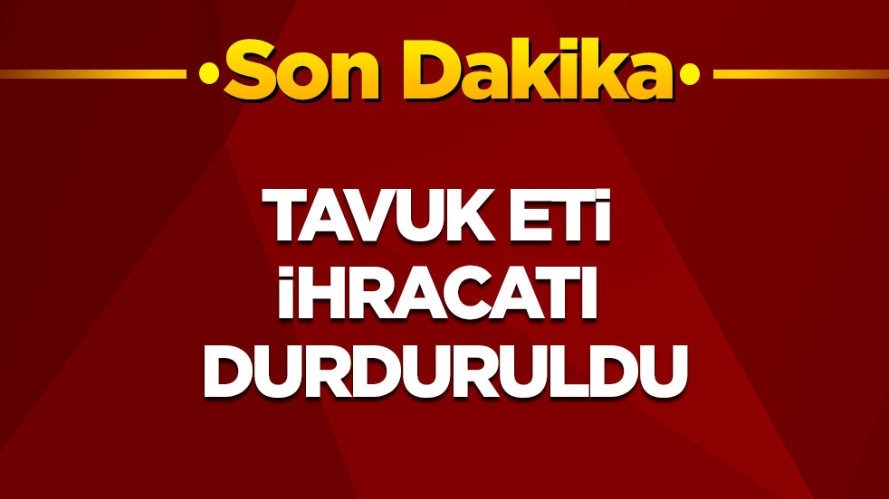 Son dakika: Tavuk eti ihracatı durduruldu