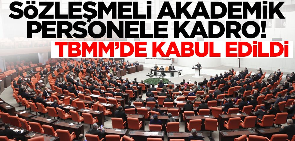 Son dakika! TBMM'de kabul edildi... Sözleşmeli akademik personele kadro müjdesi