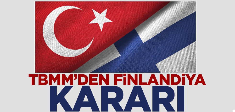 Son dakika... TBMM'den Finlandiya kararı!