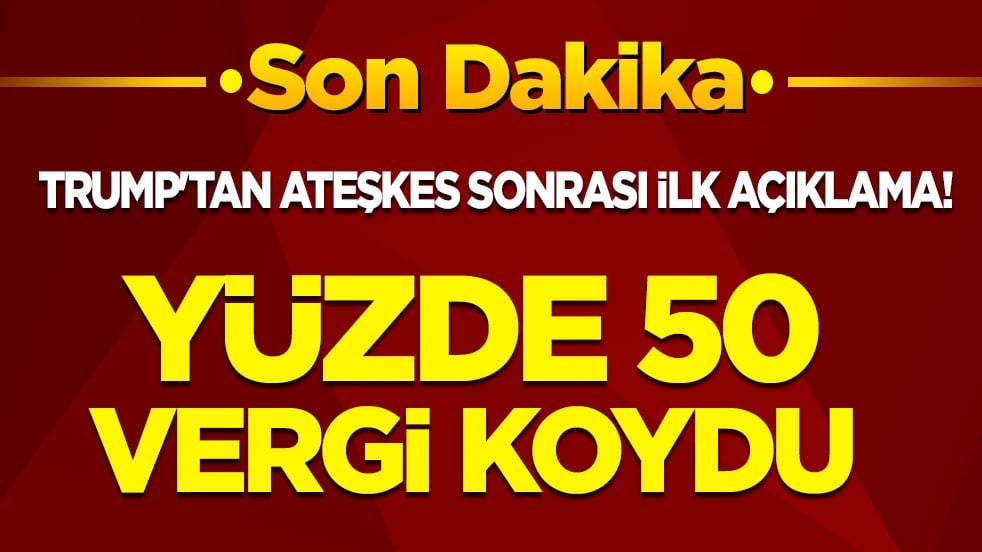 Son dakika! Trump'tan ateşkes sonrası ilk açıklama! Yüzde 50 vergi koydu