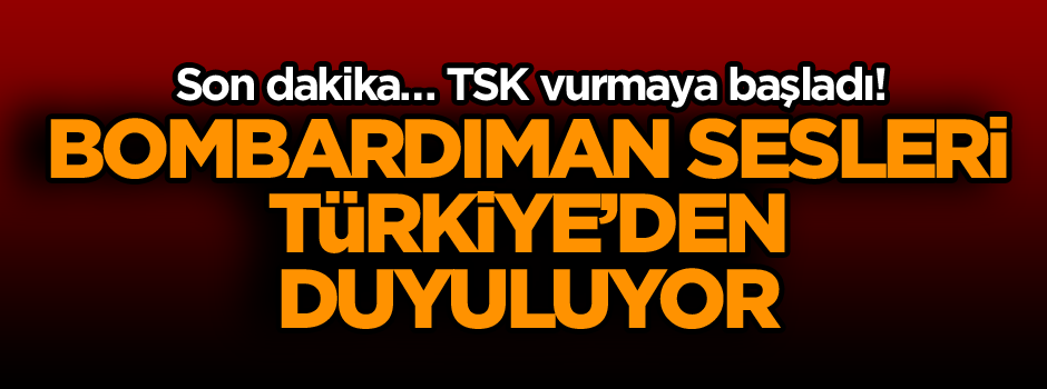 Mehmetçik vurmaya başladı! Bombardıman sesleri Türkiye’den de duyuluyor