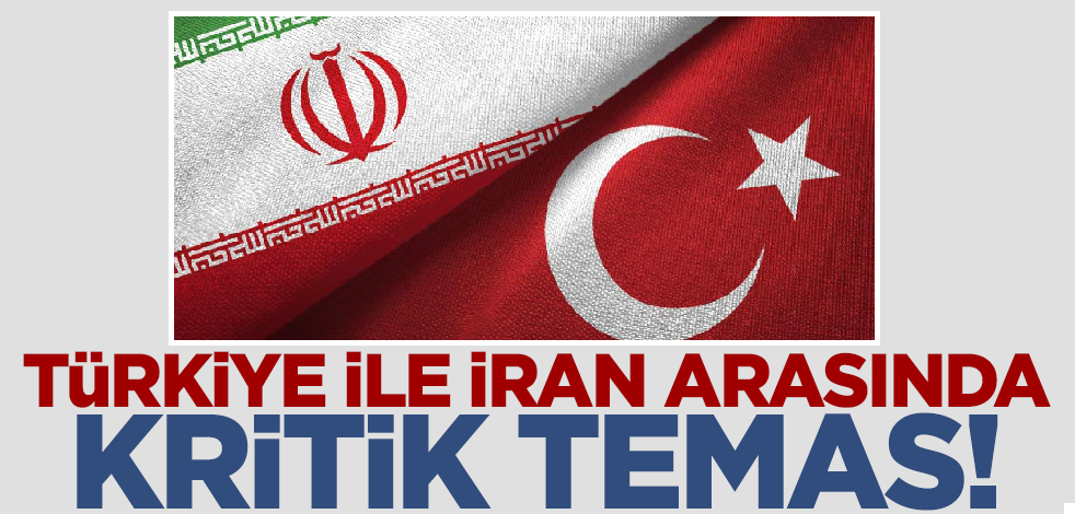 Son dakika... Türkiye ile İran arasında kritik temas