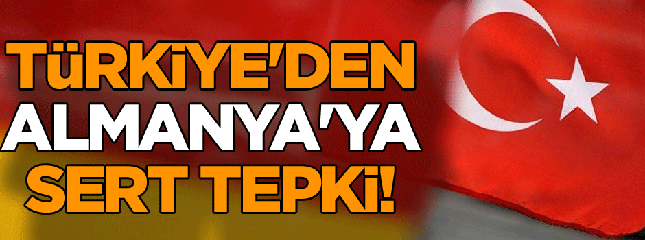 Son dakika... Türkiye'den Almanya'ya sert tepki!