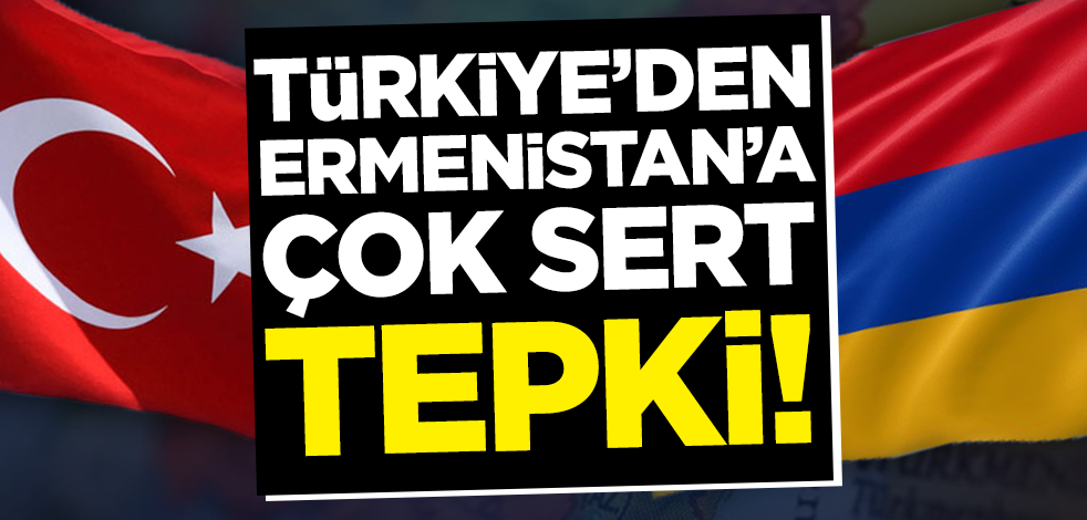 Son dakika! Türkiye'den Ermenistan'a çok sert tepki