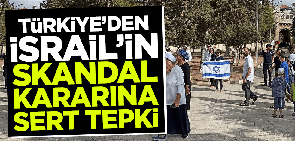 Son dakika! Türkiye'den İsrail'e kınama