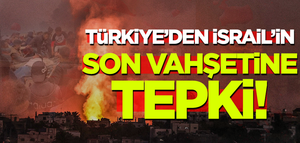 Son dakika! Türkiye'den İsrail'in son vahşetine tepki