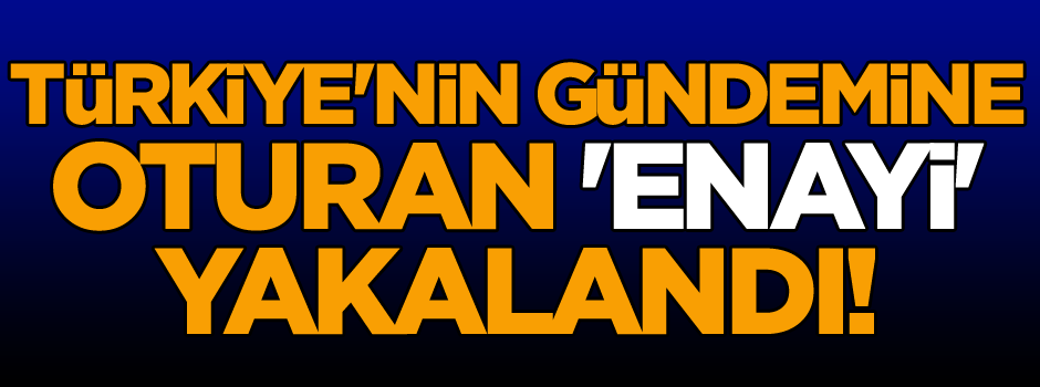 Son dakika... Türkiye'nin gündemine oturan 'enayi' yakalandı!