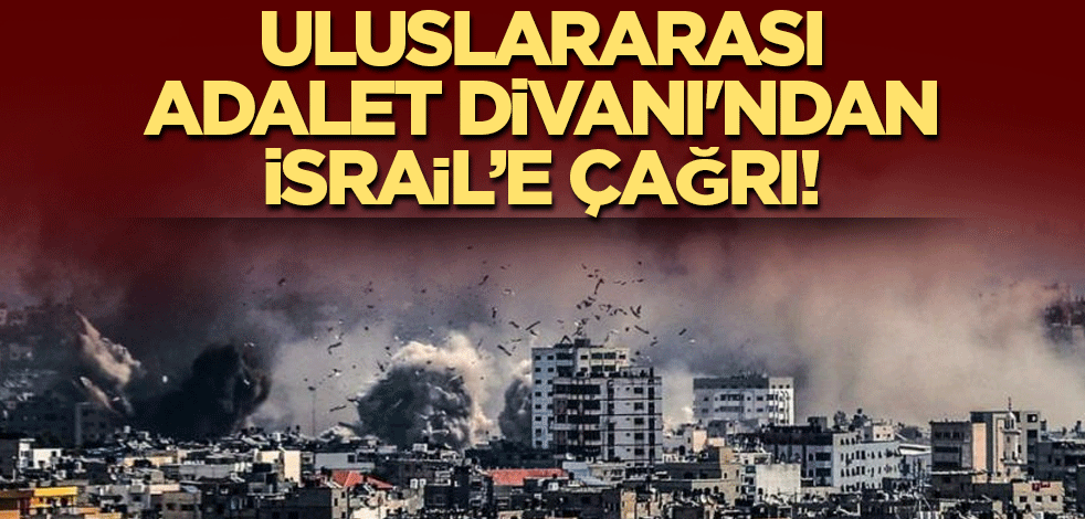 Son dakika: Uluslararası Adalet Divanı'ndan İsrail'e çağrı!