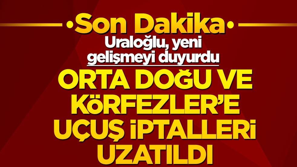 Son dakika! Uraloğlu, yeni gelişmeyi duyurdu: Orta Doğu ve Körfezler'e uçuş iptalleri uzatıldı