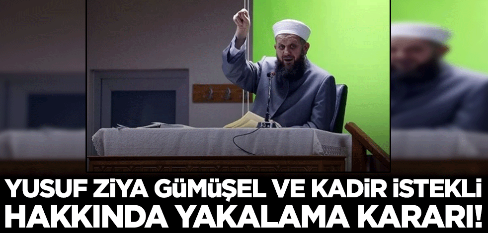 Son dakika! Yusuf Ziya Gümüşel ile Kadir İstekli hakkında yakalama kararı!