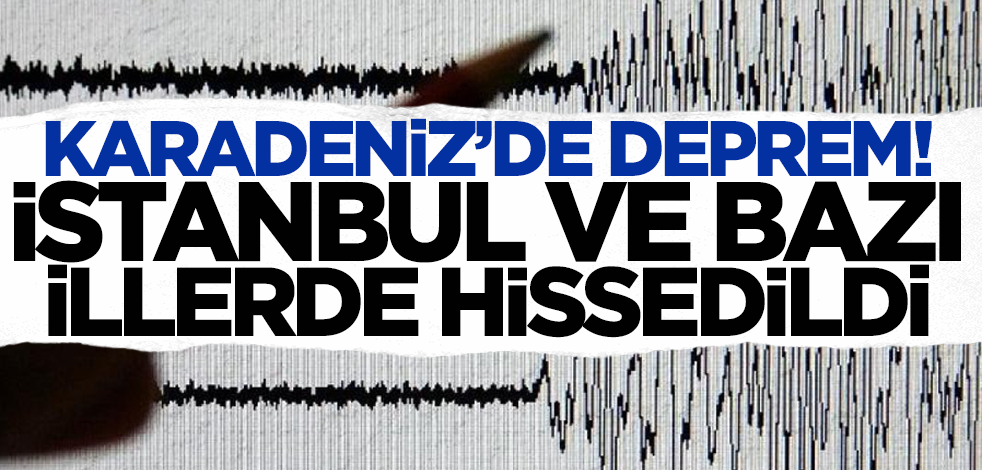 Son dakika...Karadeniz'de korkutan deprem! İstanbul'da da hissedildi