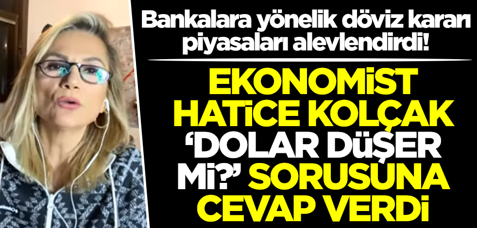 Son döviz kararı piyasaları ateşledi! Ekonomist Hatice Kolçak dolar tahminini ilan etti: Seçimlere kadar...