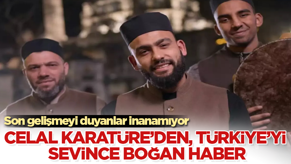 Son gelişmeyi duyanlar inanamıyor! Celal Karatüre’den, Türkiye’yi sevince boğan haber