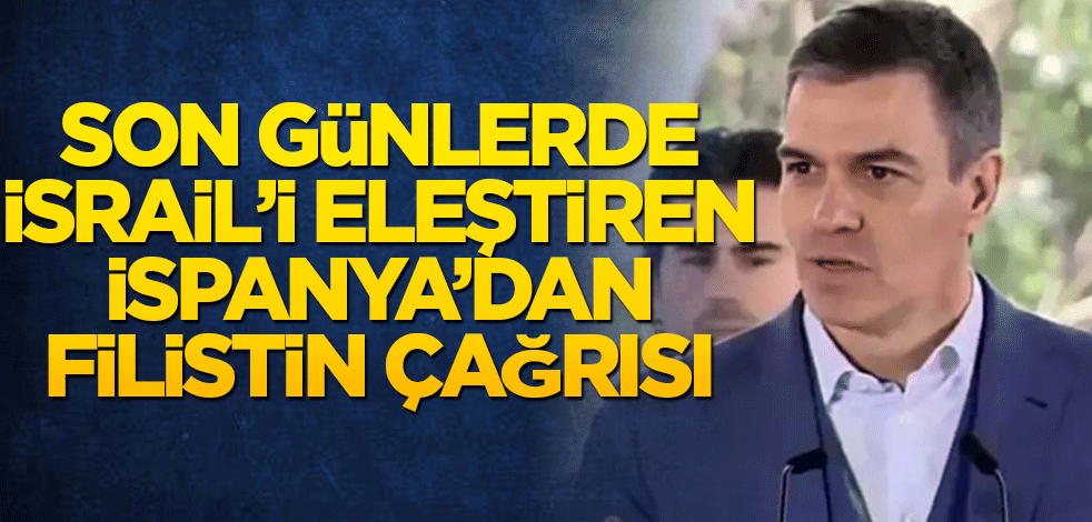 Son günlerde İsrail’i eleştiren İspanya’dan Filistin çağrısı