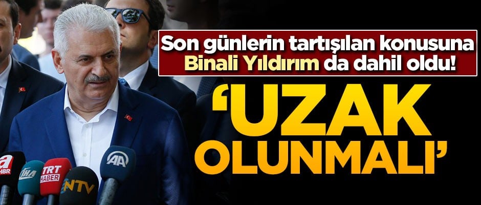 Son günlerin tartışılan konusuna Binali Yıldırım da dahil oldu! 'Uzak olunmalı'