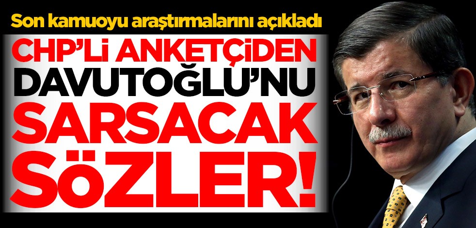 Son kamuoyu araştırmalarını açıkladı! CHP'li anketçiden Ahmet Davutoğlu'nu sarsacak sözler