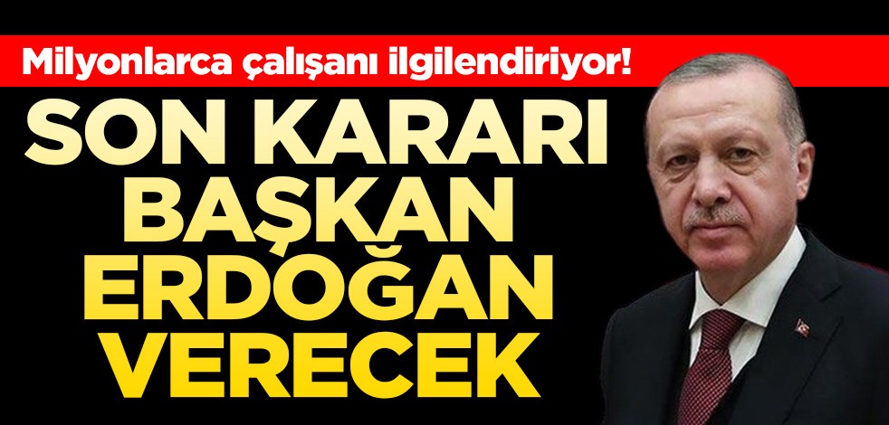 Son kararı Erdoğan verecek! İşten çıkarma yasağı ve kısa çalışma ödeneği süresi uzayacak mı?