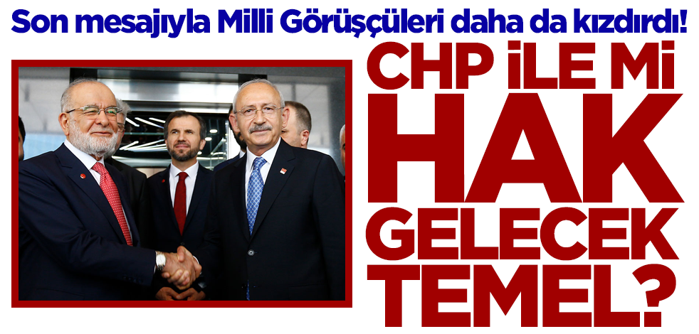 Son mesajıyla Milli Görüşçüleri daha da kızdırdı! CHP ile mi 'Hak' gelecek Temel?