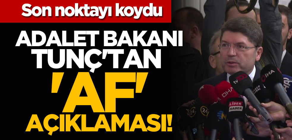 Son noktayı koydu: Adalet Bakanı Tunç'tan 'af' açıklaması!