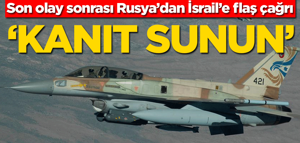 Son olay sonrası Rusya’dan İsrail’e flaş çağrı! ‘Kanıt sunun’
