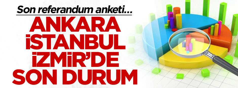 Son referandum anketi… Ankara, İstanbul, İzmir’de son durum