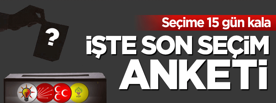 Son seçim anketi sonuçları belli oldu