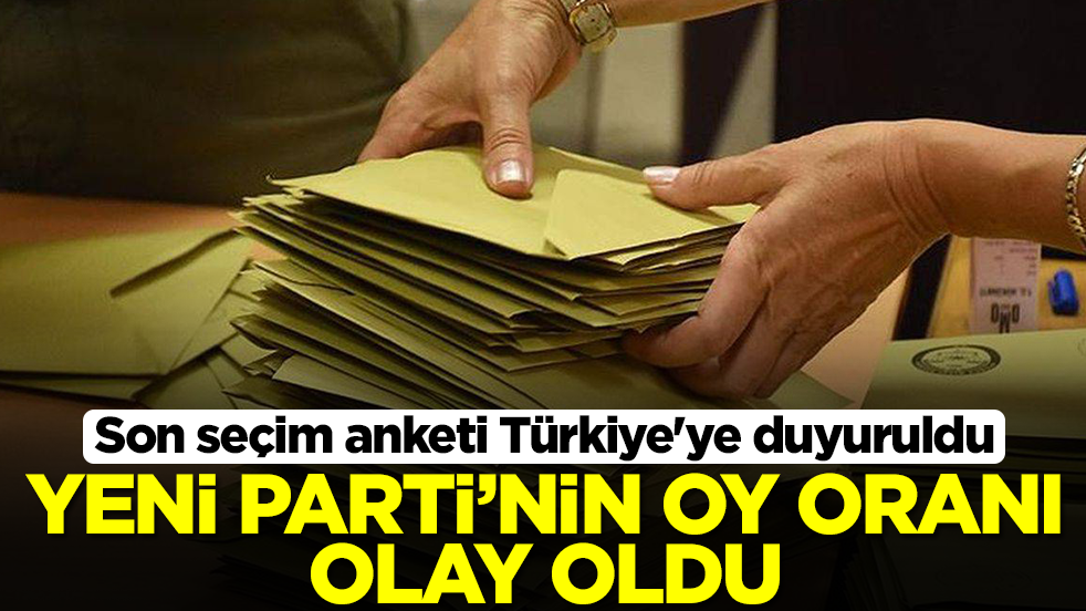 Son seçim anketi Türkiye'ye duyuruldu: Yeni Parti'nin oy oranı herkesi şok içerisinde bıraktı