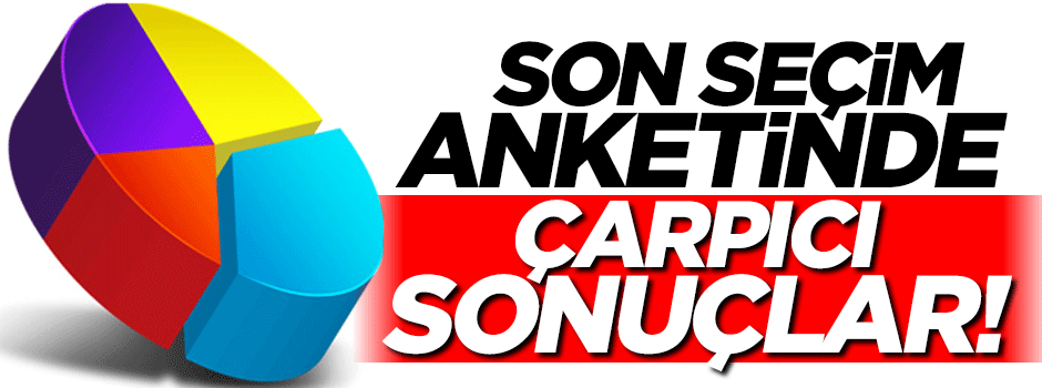 Son seçim anketinde çarpıcı sonuçlar