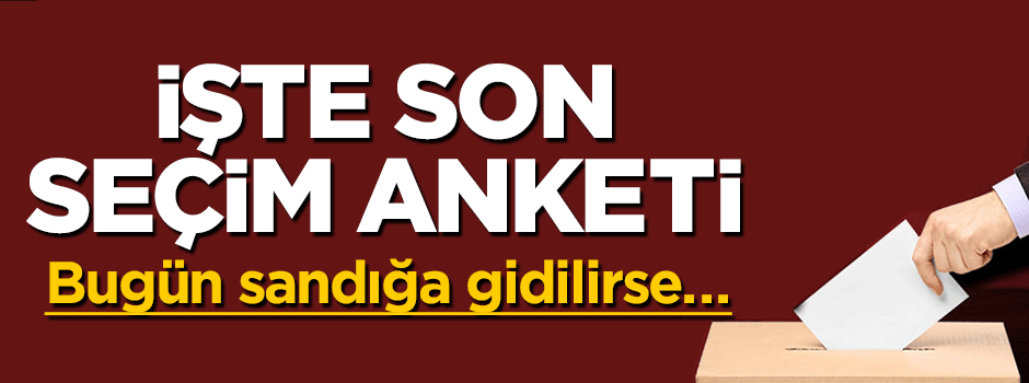 Son seçim anketinin sonuçları açıklandı