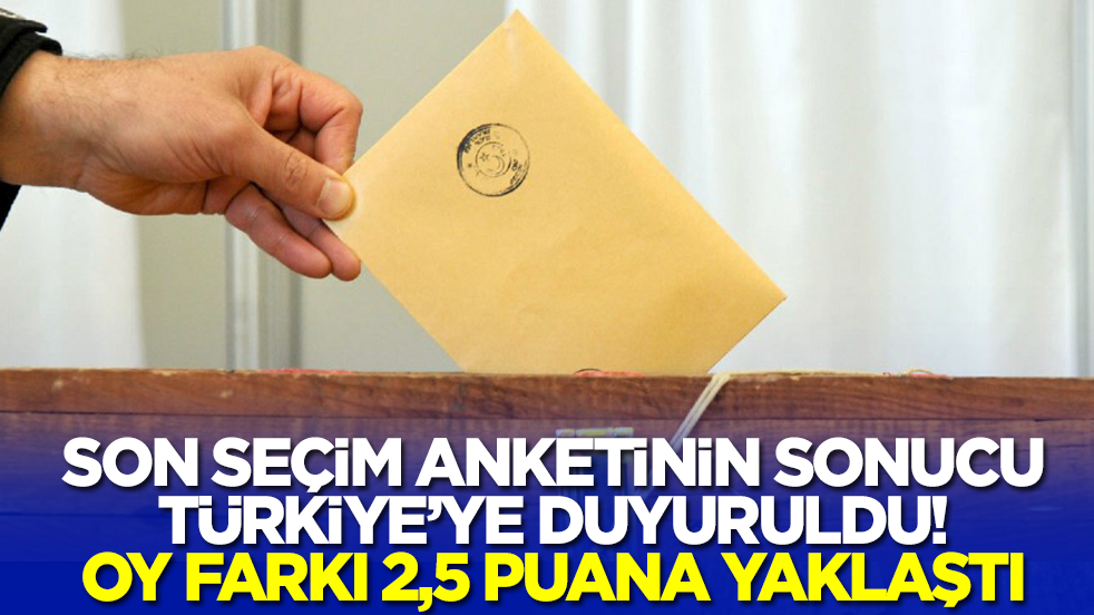 Son seçim anketinin sonucu Türkiye'ye duyuruldu! Oy farkı 2,5 puana yaklaştı
