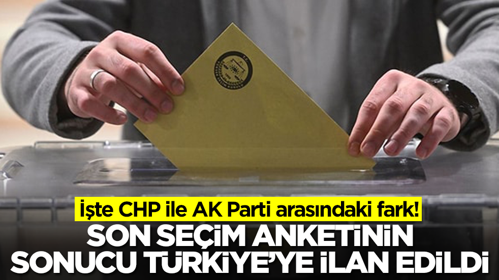 Son seçim anketinin sonucu Türkiye'ye ilan edildi: CHP ile AK Parti arasındaki oy farkı olay oldu