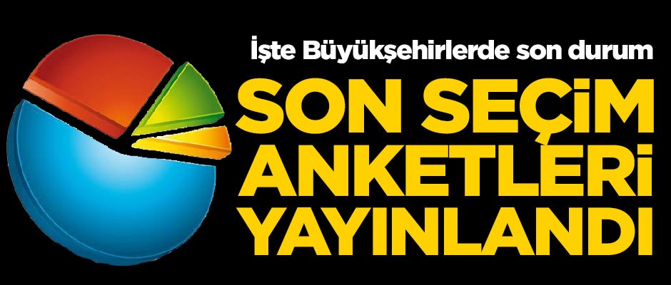 Son seçim anketleri yayınlandı! İşte Büyükşehirlerde son durum