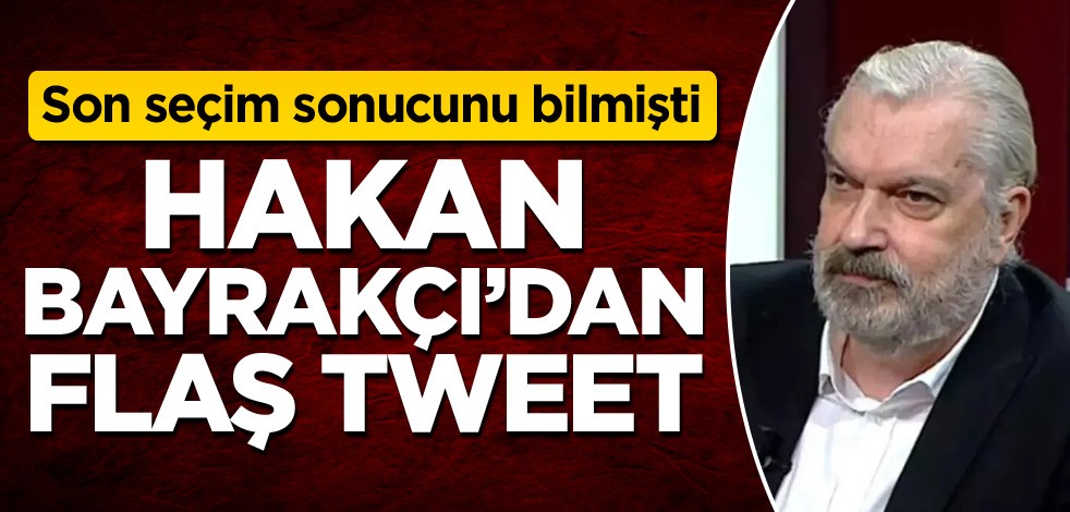 Son seçim sonucunu bilmişti! Hakan Bayrakçı'dan flaş tweet